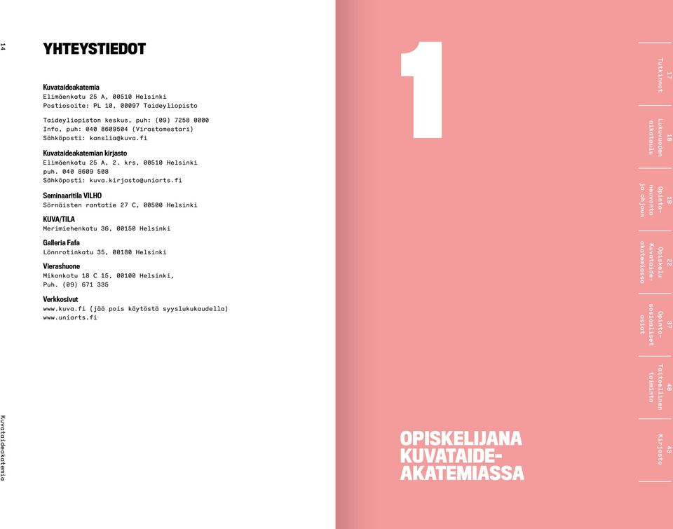 fi Seminaaritila VILHO Sörnäisten rantatie 27 C, 00500 Helsinki KUVA/TILA Merimiehenkatu 36, 00150 Helsinki Galleria Fafa Lönnrotinkatu 35, 00180 Helsinki Vierashuone Mikonkatu 18 C 15, 00100