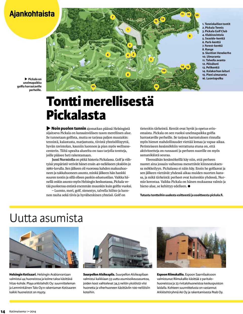 Tältä upealta alueelta on taas tarjolla tontteja, joille pääsee heti rakentamaan. Jussi Nurmiolla on pitkä historia Pickalassa.