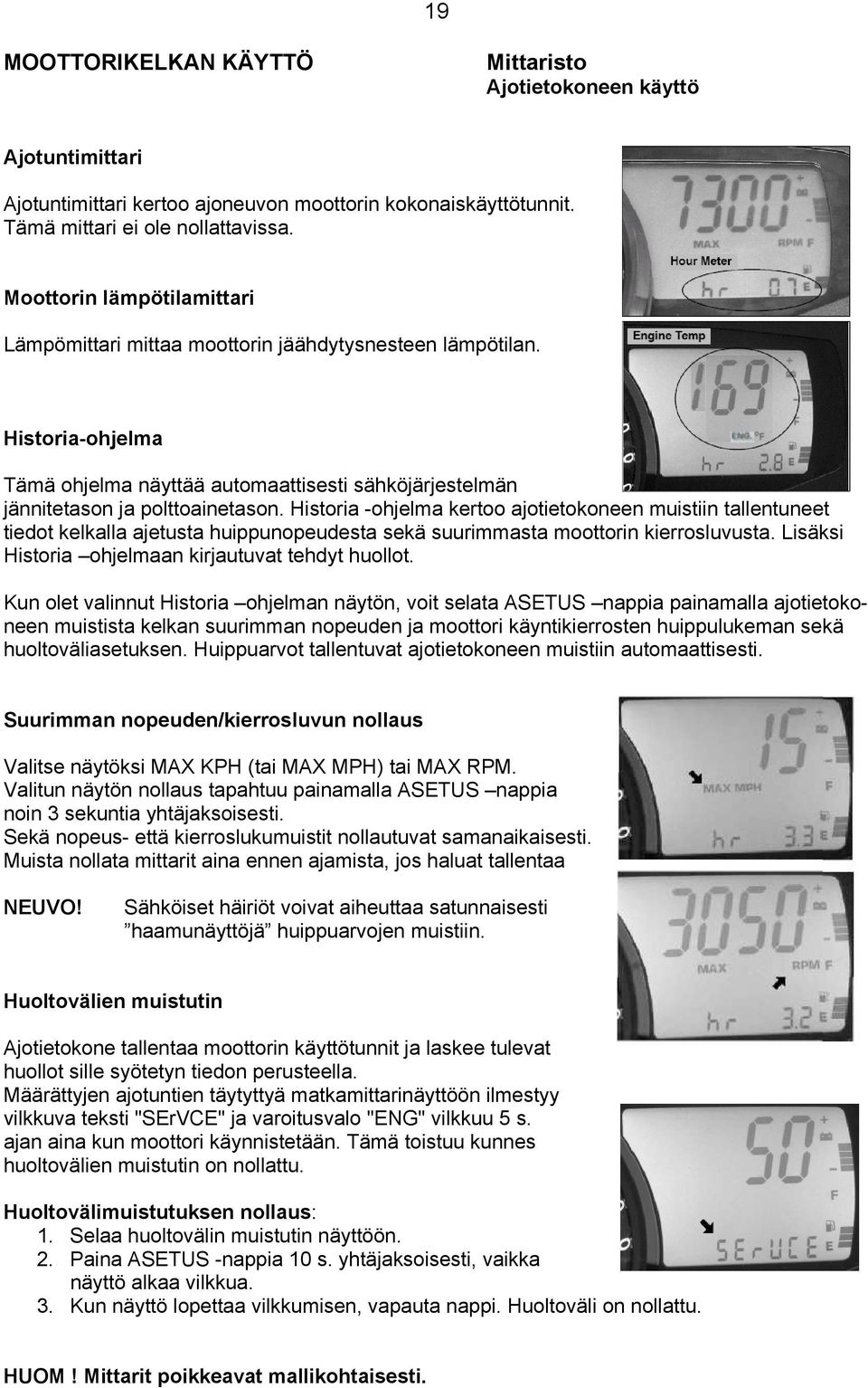 Historia -ohjelma kertoo ajotietokoneen muistiin tallentuneet tiedot kelkalla ajetusta huippunopeudesta sekä suurimmasta moottorin kierrosluvusta.