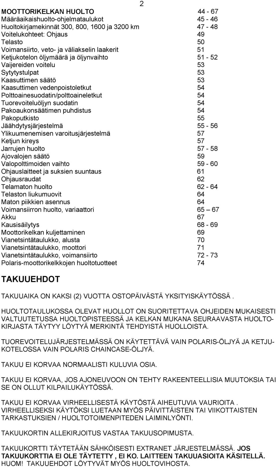 Tuorevoiteluöljyn suodatin 54 Pakoaukonsäätimen puhdistus 54 Pakoputkisto 55 Jäähdytysjärjestelmä 55-56 Ylikuumenemisen varoitusjärjestelmä 57 Ketjun kireys 57 Jarrujen huolto 57-58 Ajovalojen säätö