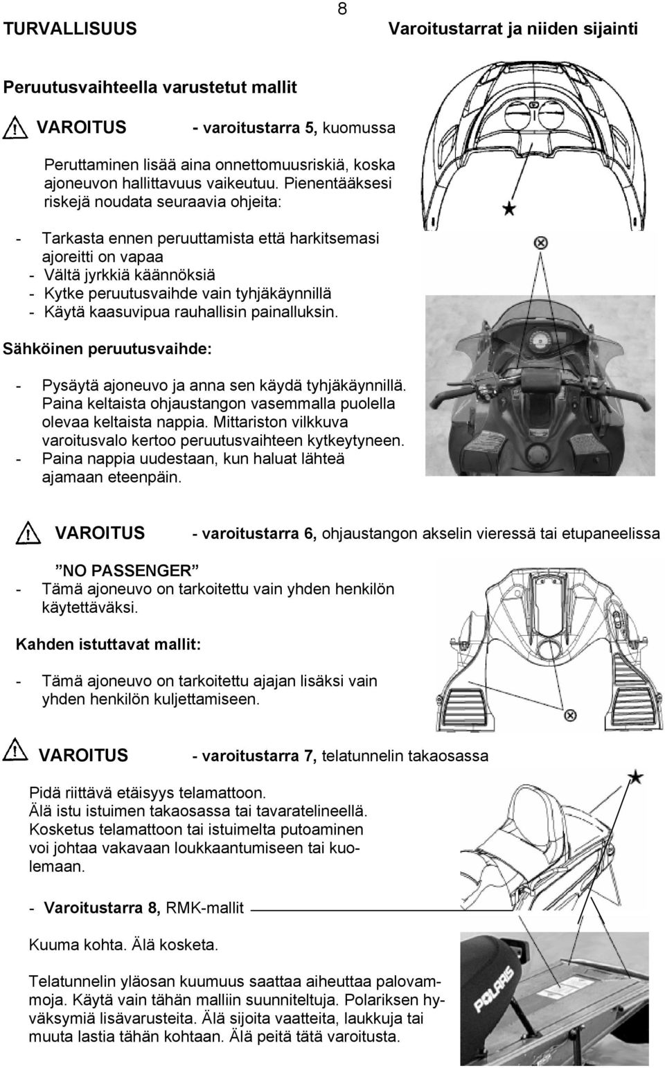 Pienentääksesi riskejä noudata seuraavia ohjeita: - Tarkasta ennen peruuttamista että harkitsemasi ajoreitti on vapaa - Vältä jyrkkiä käännöksiä - Kytke peruutusvaihde vain tyhjäkäynnillä - Käytä