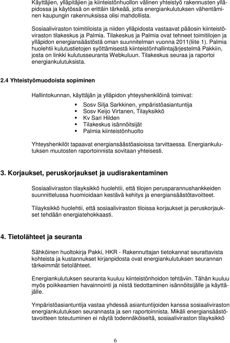 Tilakeskus ja Palmia ovat tehneet toimitilojen ja ylläpidon energiansäästöstä oman suunnitelman vuonna 2011(liite 1).