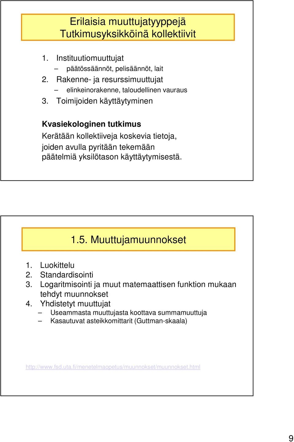 Toimijoiden käyttäytyminen Kvasiekologinen tutkimus Kerätään kollektiiveja koskevia tietoja, joiden avulla pyritään tekemään päätelmiä yksilötason käyttäytymisestä. 1.