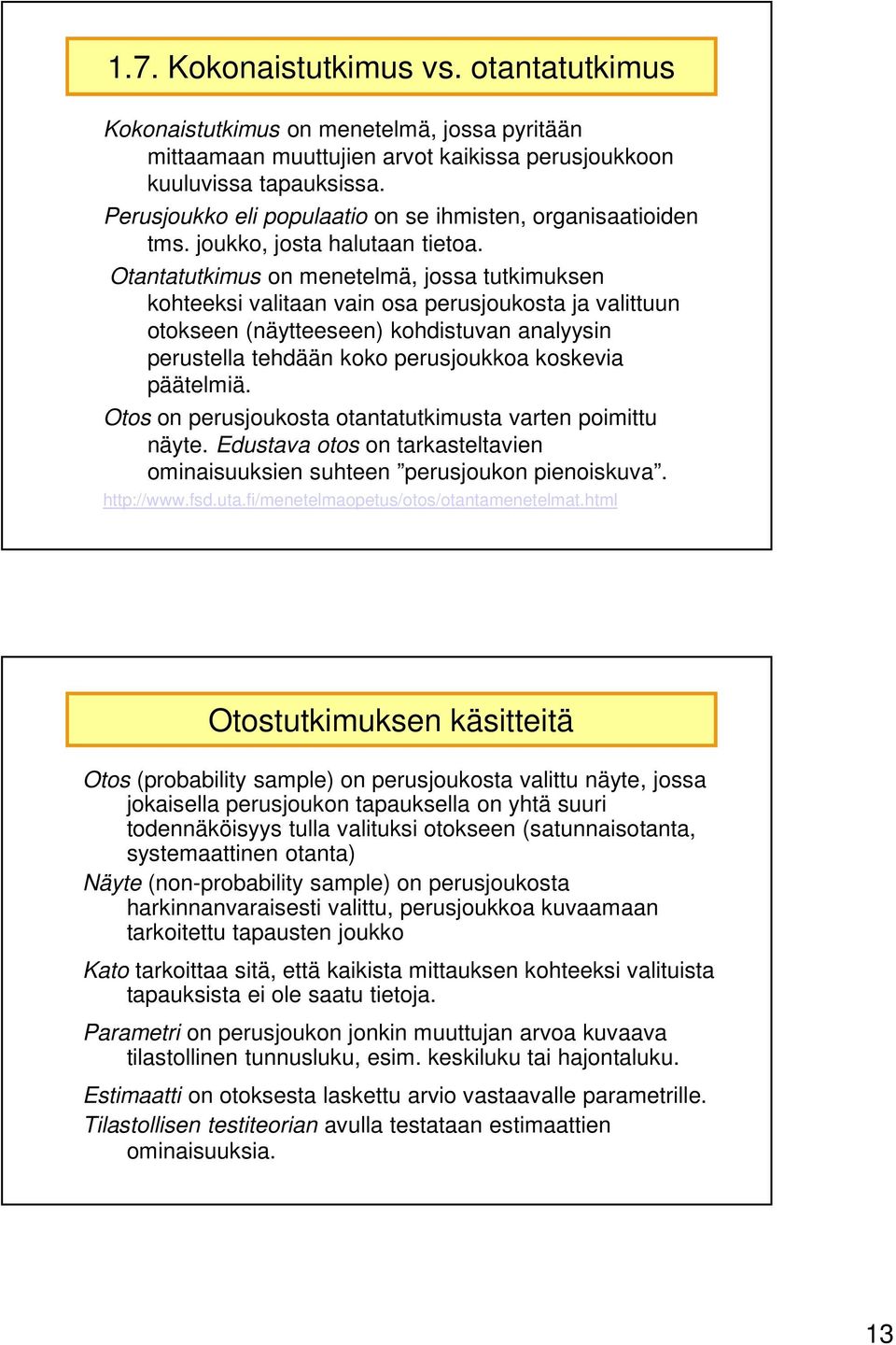 Otantatutkimus on menetelmä, jossa tutkimuksen kohteeksi valitaan vain osa perusjoukosta ja valittuun otokseen (näytteeseen) kohdistuvan analyysin perustella tehdään koko perusjoukkoa koskevia