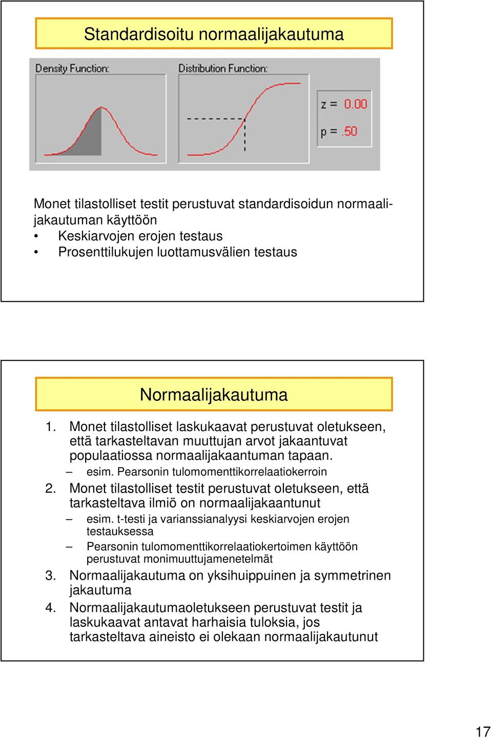 Pearsonin tulomomenttikorrelaatiokerroin 2. Monet tilastolliset testit perustuvat oletukseen, että tarkasteltava ilmiö on normaalijakaantunut esim.