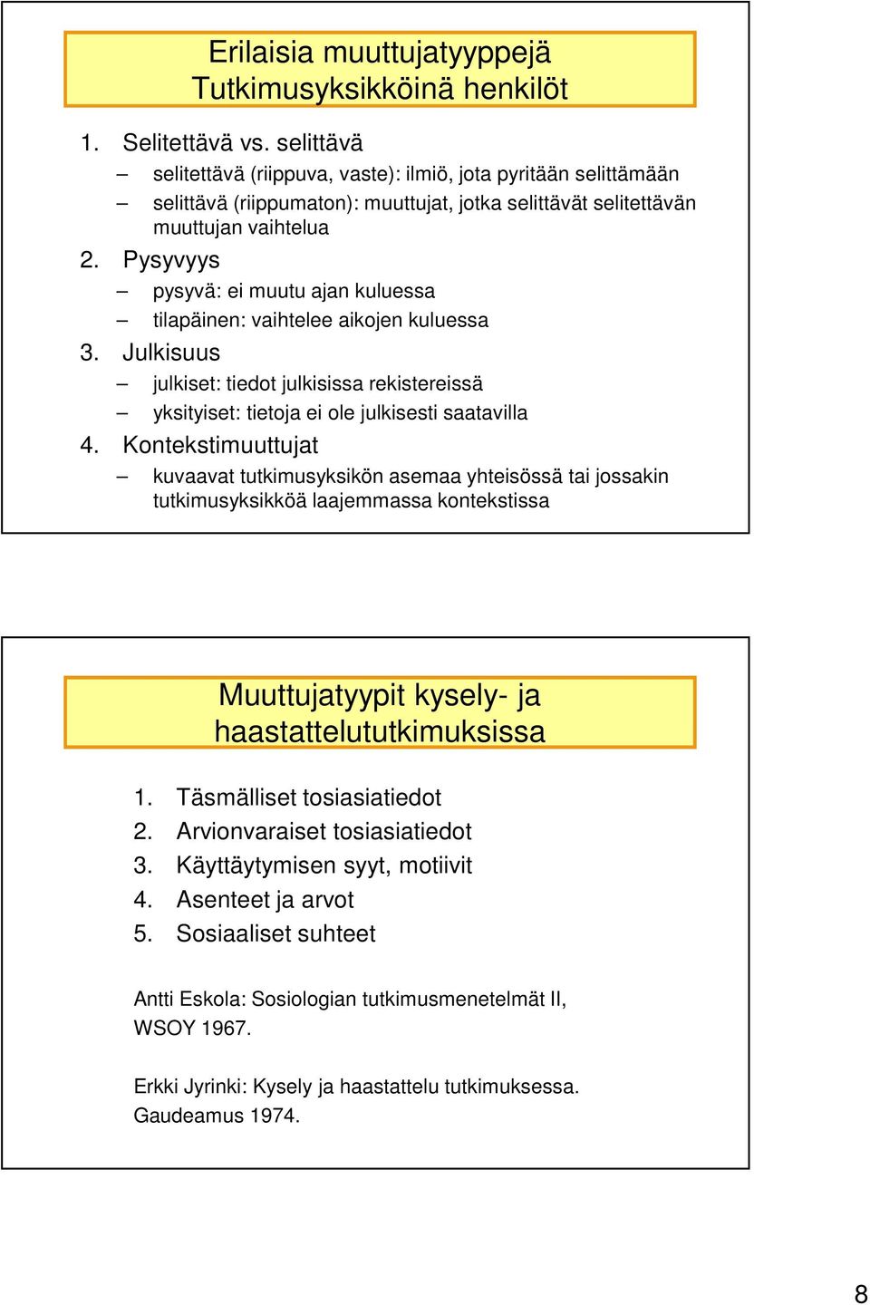 Pysyvyys pysyvä: ei muutu ajan kuluessa tilapäinen: vaihtelee aikojen kuluessa 3. Julkisuus julkiset: tiedot julkisissa rekistereissä yksityiset: tietoja ei ole julkisesti saatavilla 4.