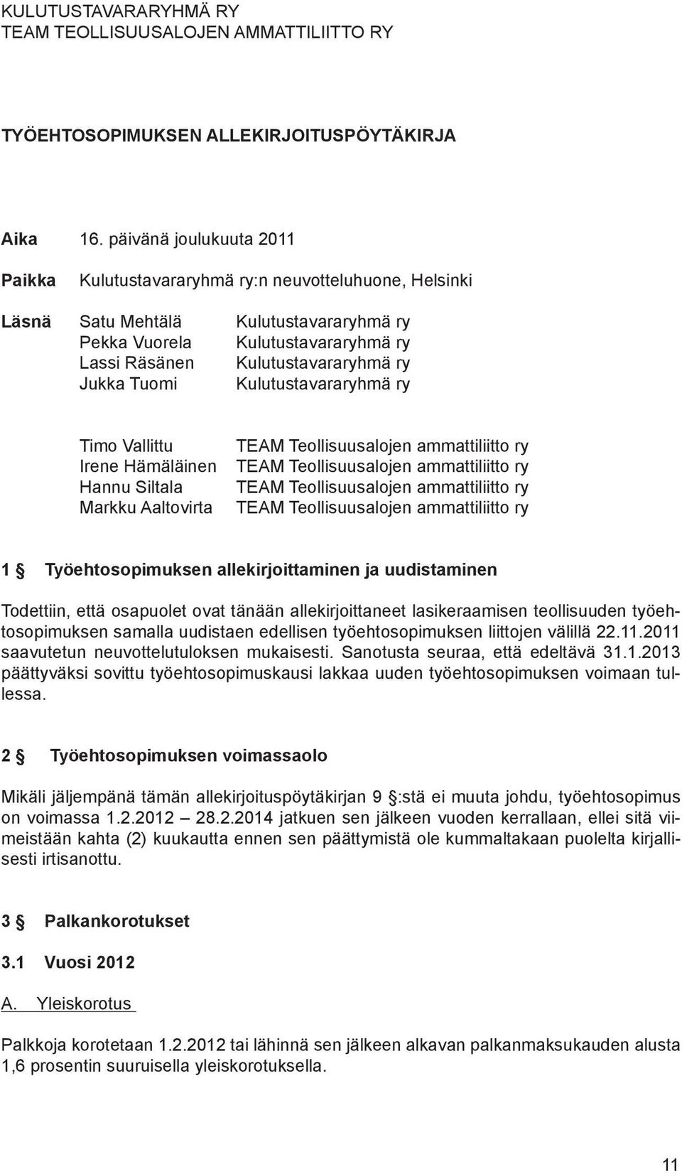 Tuomi Kulutustavararyhmä ry Timo Vallittu Irene Hämäläinen Hannu Siltala Markku Aaltovirta TEAM Teollisuusalojen ammattiliitto ry TEAM Teollisuusalojen ammattiliitto ry TEAM Teollisuusalojen