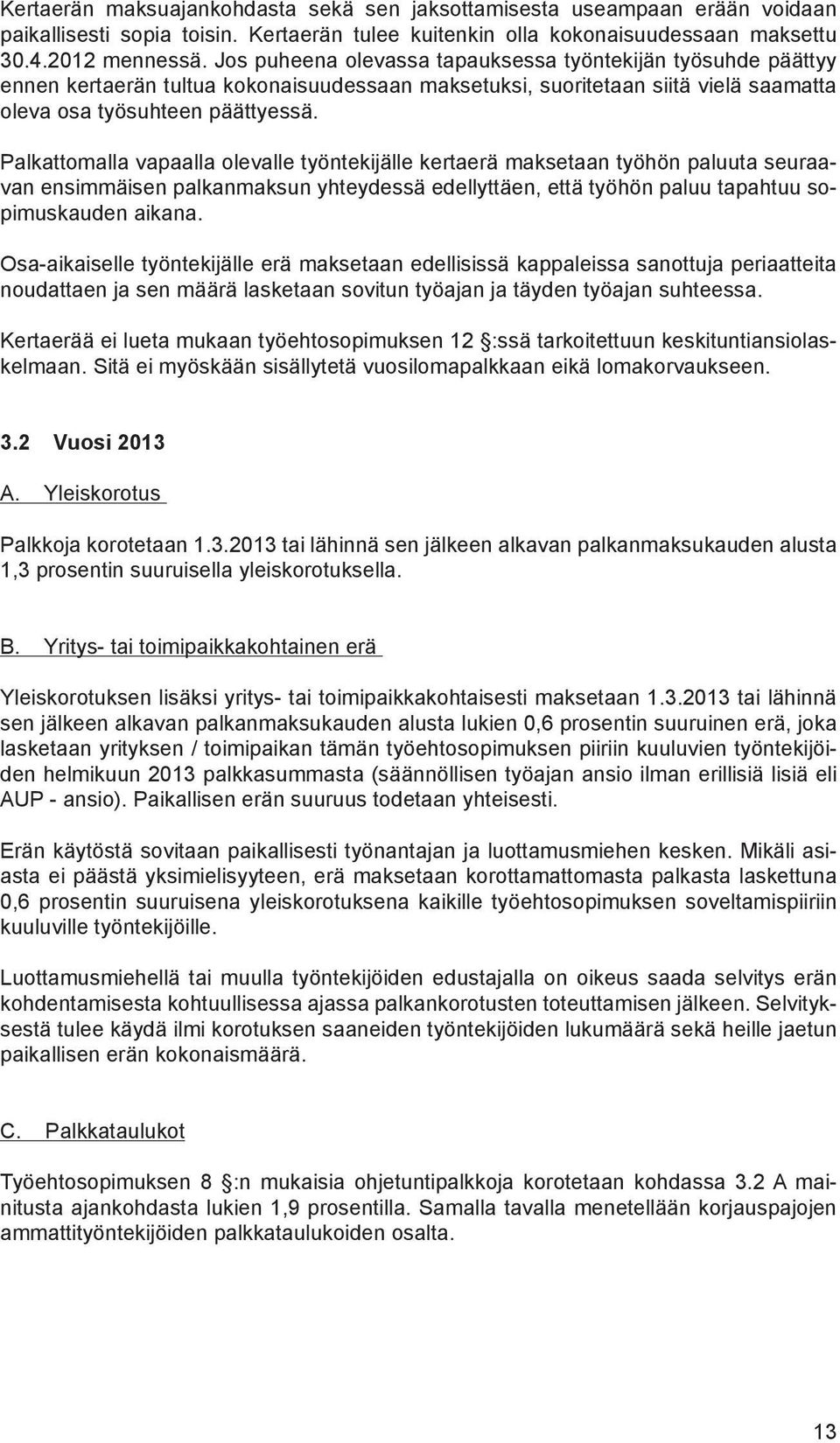 Palkattomalla vapaalla olevalle työntekijälle kertaerä maksetaan työhön paluuta seuraavan ensimmäisen palkanmaksun yhteydessä edellyttäen, että työhön paluu tapahtuu sopimuskauden aikana.