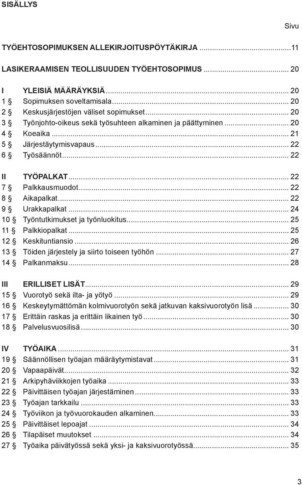 .. 22 7 Palkkausmuodot... 22 8 Aikapalkat... 22 9 Urakkapalkat... 24 10 Työntutkimukset ja työnluokitus... 25 11 Palkkiopalkat... 25 12 Keskituntiansio.