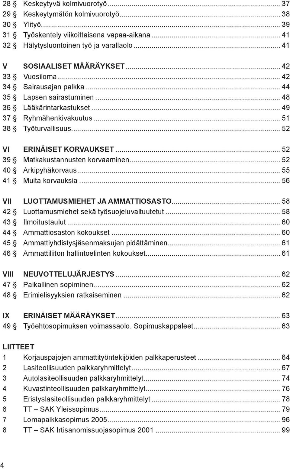 .. 52 VI ERINÄISET KORVAUKSET... 52 39 Matkakustannusten korvaaminen... 52 40 Arkipyhäkorvaus... 55 41 Muita korvauksia... 56 VII LUOTTAMUSMIEHET JA AMMATTIOSASTO.