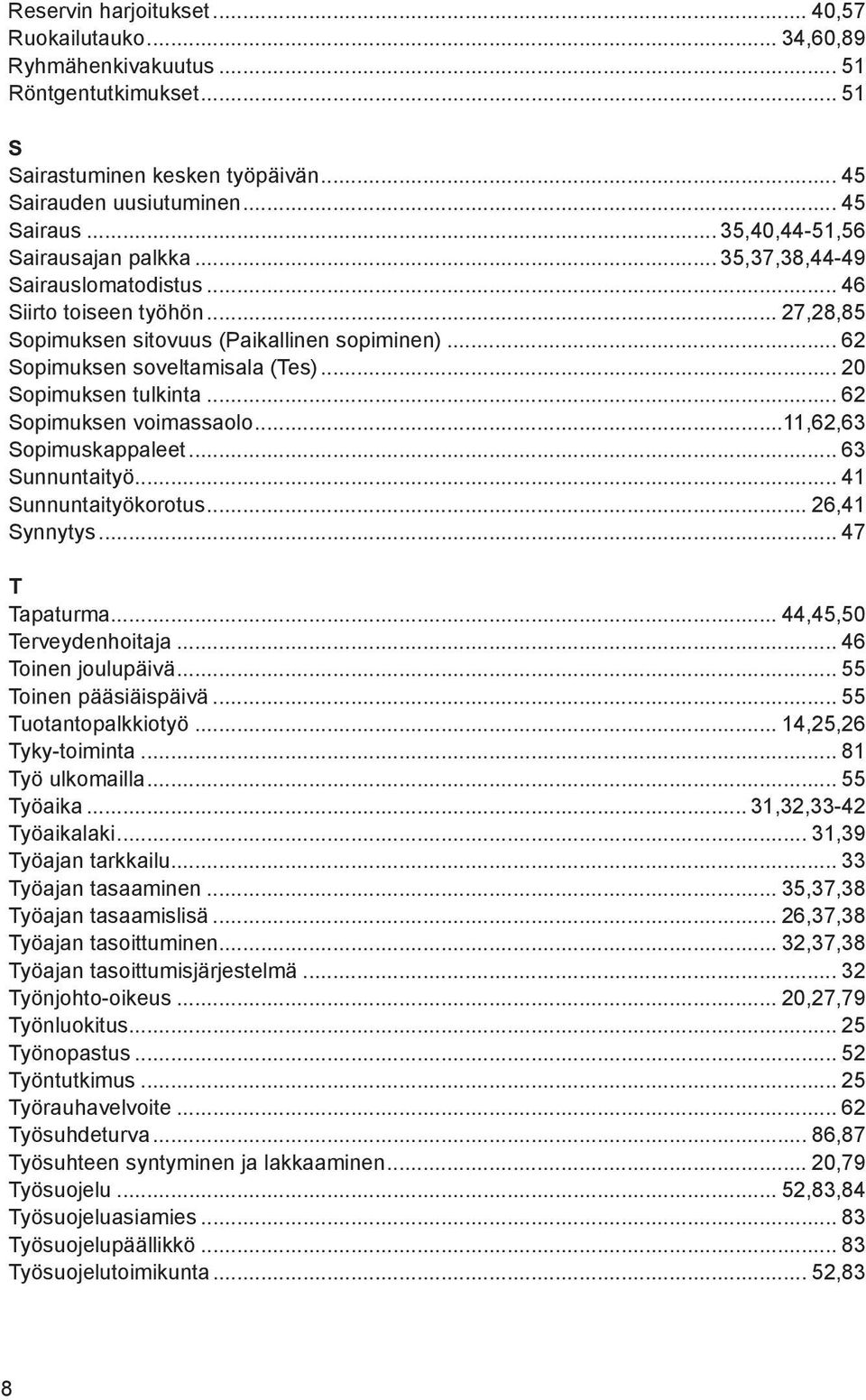 .. 20 Sopimuksen tulkinta... 62 Sopimuksen voimassaolo...11,62,63 Sopimuskappaleet... 63 Sunnuntaityö... 41 Sunnuntaityökorotus... 26,41 Synnytys... 47 T Tapaturma... 44,45,50 Terveydenhoitaja.