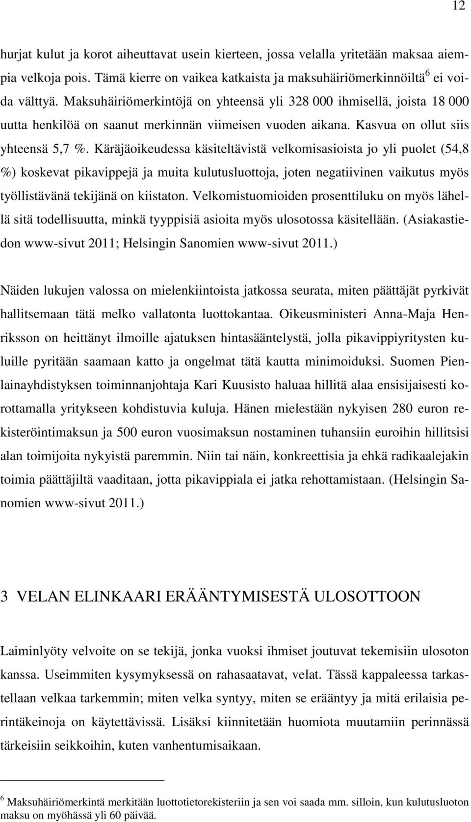 Käräjäoikeudessa käsiteltävistä velkomisasioista jo yli puolet (54,8 %) koskevat pikavippejä ja muita kulutusluottoja, joten negatiivinen vaikutus myös työllistävänä tekijänä on kiistaton.