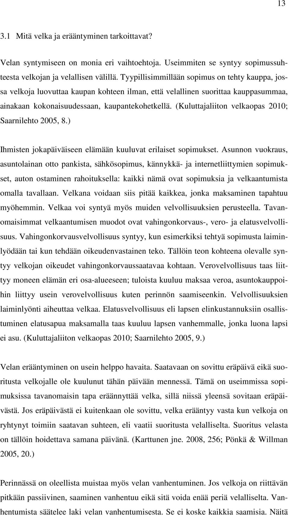 (Kuluttajaliiton velkaopas 2010; Saarnilehto 2005, 8.) Ihmisten jokapäiväiseen elämään kuuluvat erilaiset sopimukset.