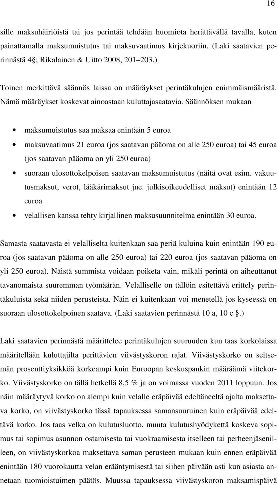 Säännöksen mukaan maksumuistutus saa maksaa enintään 5 euroa maksuvaatimus 21 euroa (jos saatavan pääoma on alle 250 euroa) tai 45 euroa (jos saatavan pääoma on yli 250 euroa) suoraan