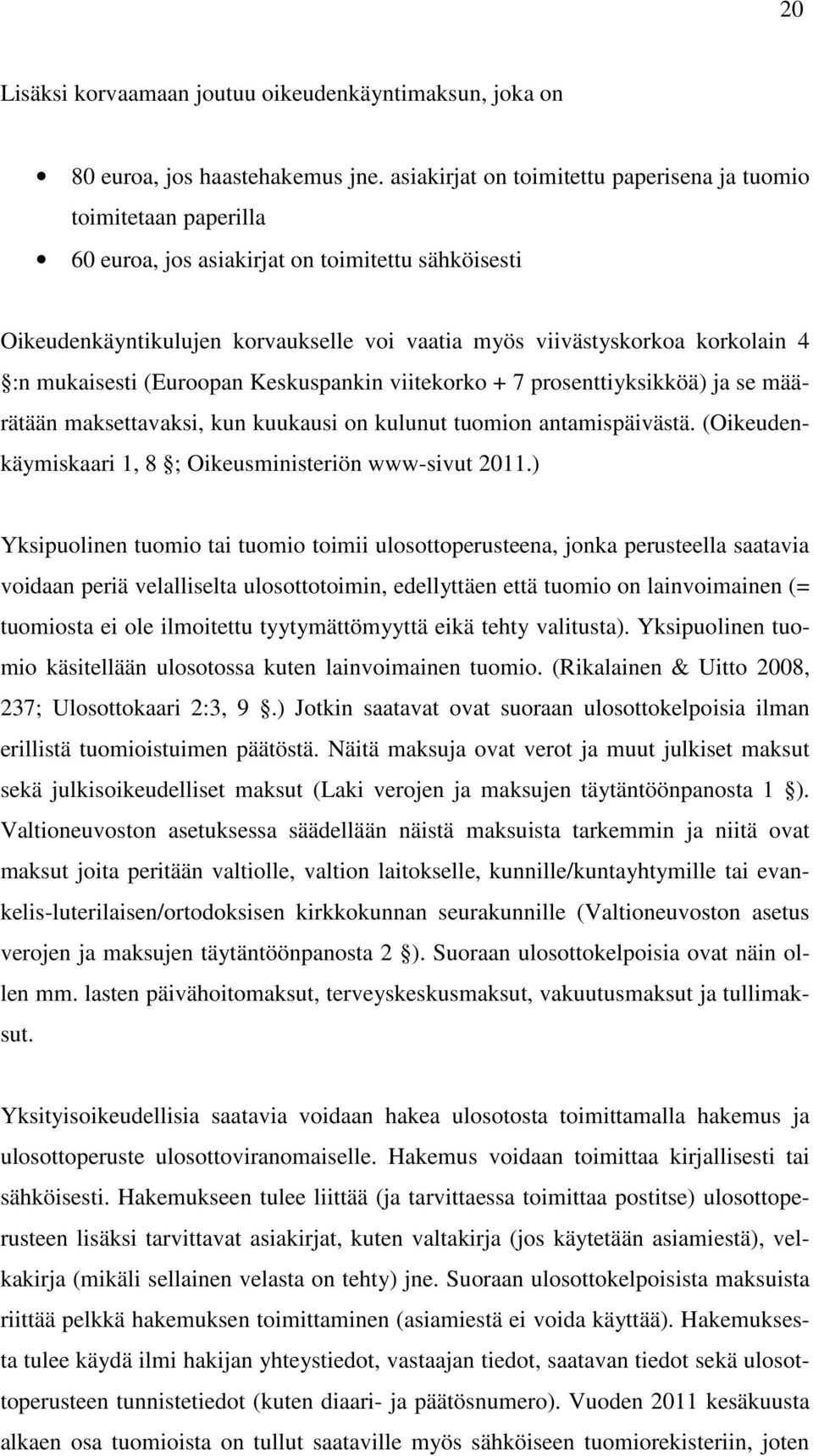 :n mukaisesti (Euroopan Keskuspankin viitekorko + 7 prosenttiyksikköä) ja se määrätään maksettavaksi, kun kuukausi on kulunut tuomion antamispäivästä.