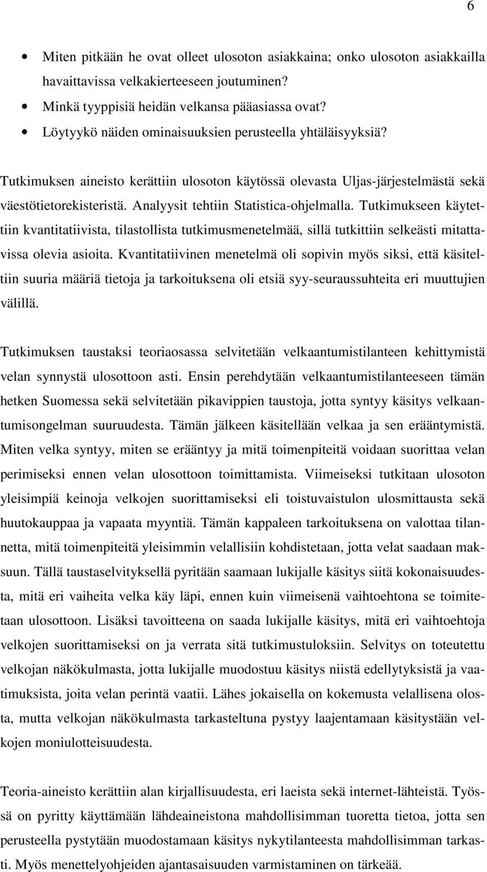 Analyysit tehtiin Statistica-ohjelmalla. Tutkimukseen käytettiin kvantitatiivista, tilastollista tutkimusmenetelmää, sillä tutkittiin selkeästi mitattavissa olevia asioita.