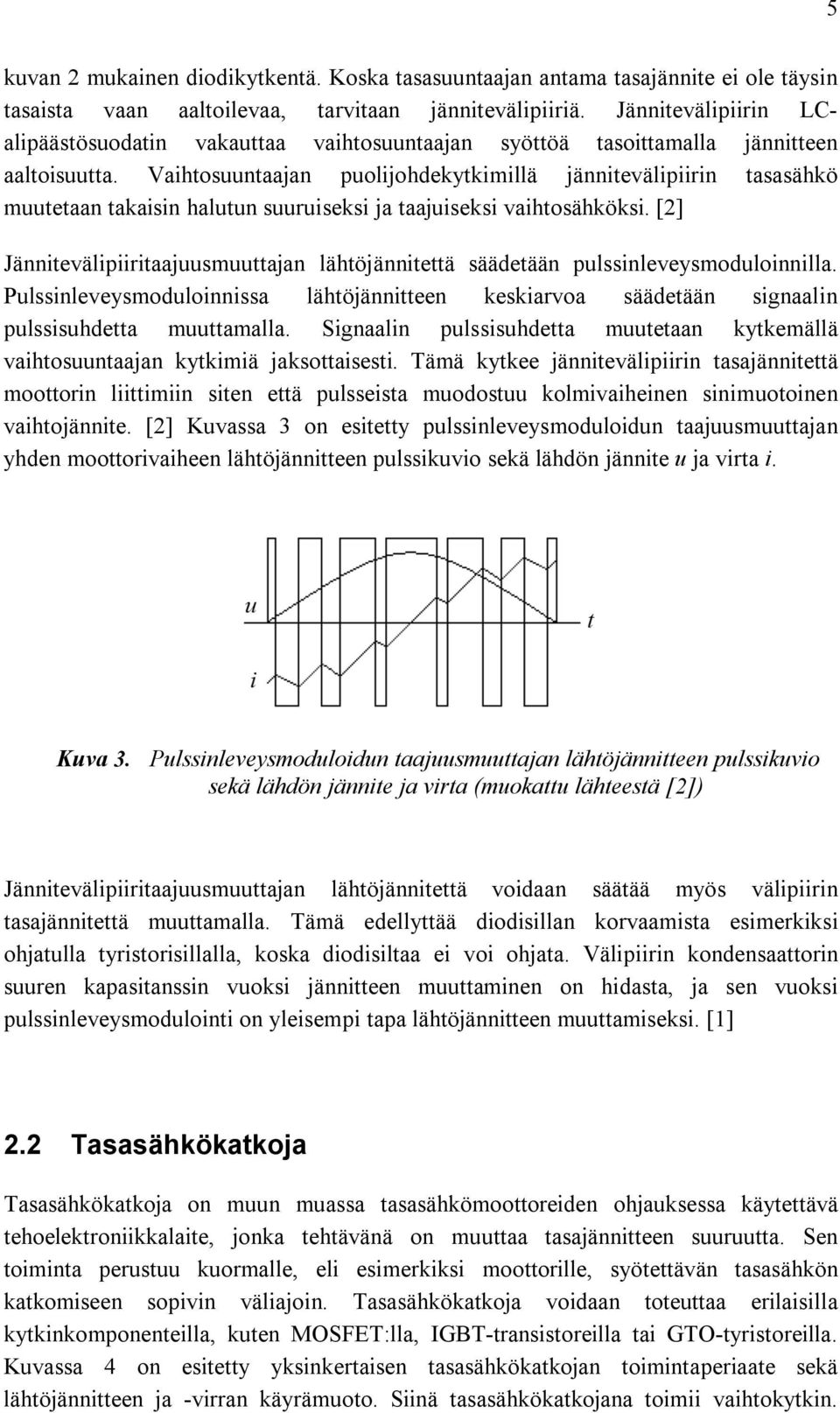 Vaihtosuuntaajan puolijohdekytkimillä jännitevälipiirin tasasähkö muutetaan takaisin halutun suuruiseksi ja taajuiseksi vaihtosähköksi.