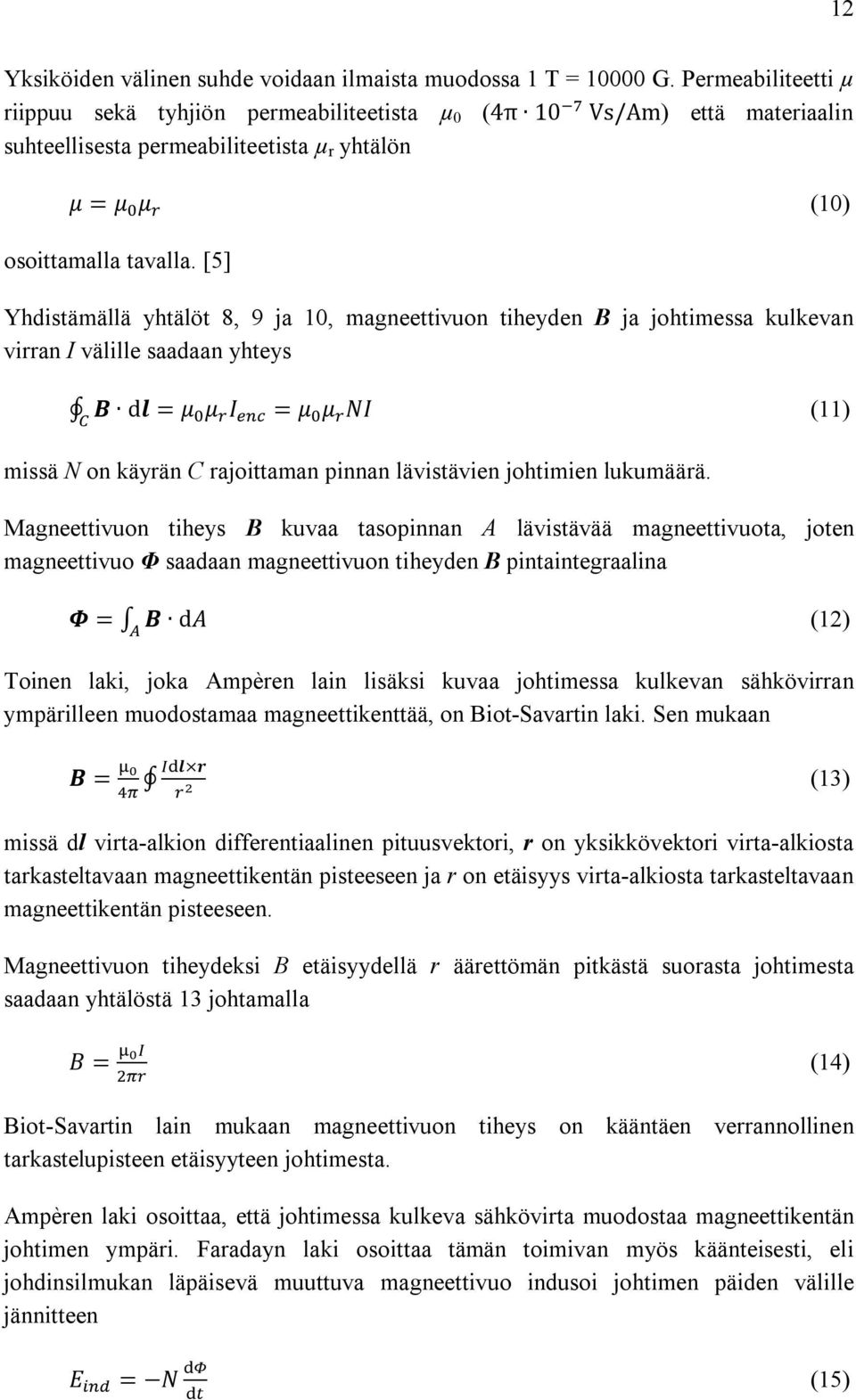 [5] Yhdistämällä yhtälöt 8, 9 ja 10, magneettivuon tiheyden B ja johtimessa kulkevan virran I välille saadaan yhteys B dl = μ μ I = μ μ NI (11) missä N on käyrän C rajoittaman pinnan lävistävien