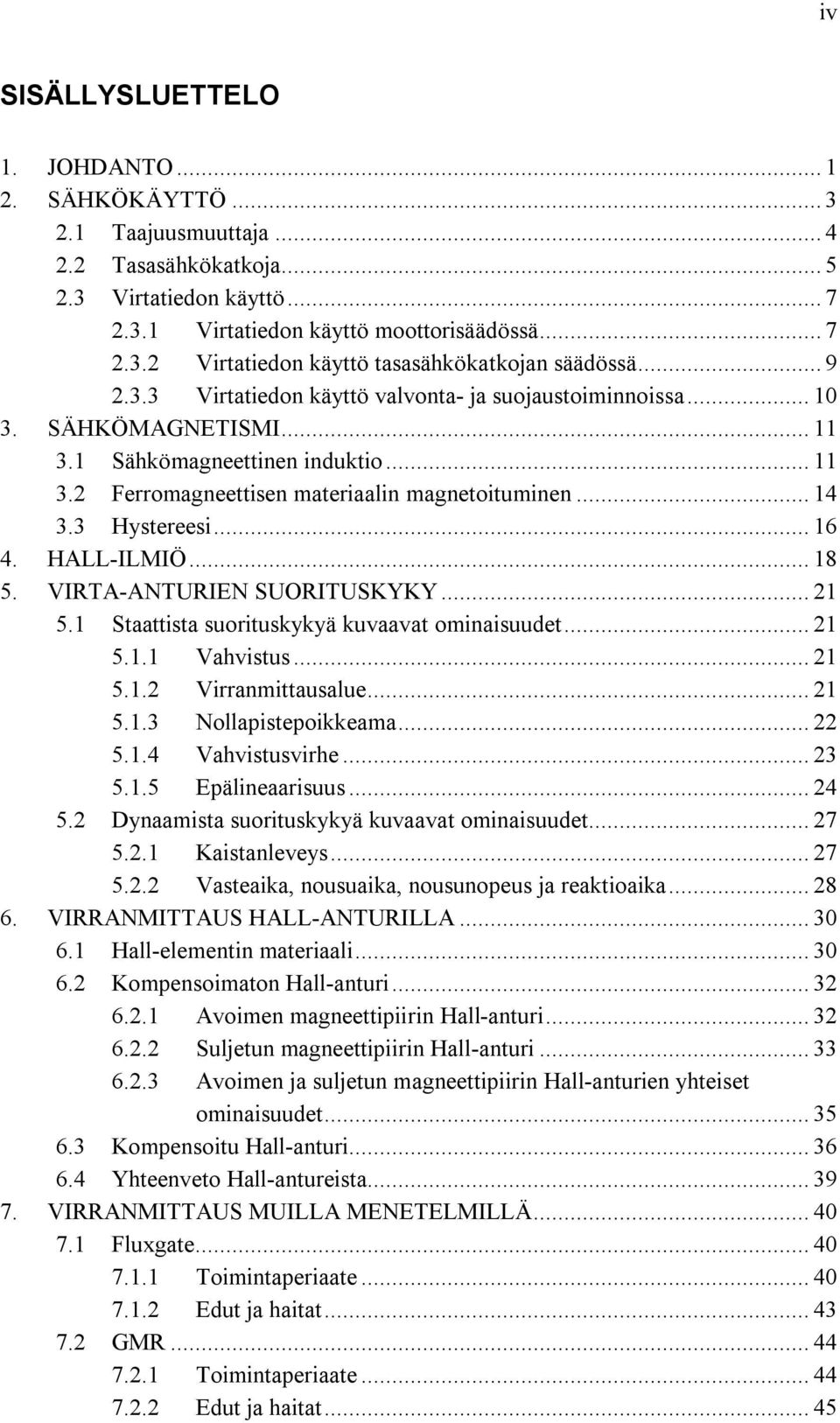 3 Hystereesi... 16 4. HALL-ILMIÖ... 18 5. VIRTA-ANTURIEN SUORITUSKYKY... 21 5.1 Staattista suorituskykyä kuvaavat ominaisuudet... 21 5.1.1 Vahvistus... 21 5.1.2 Virranmittausalue... 21 5.1.3 Nollapistepoikkeama.