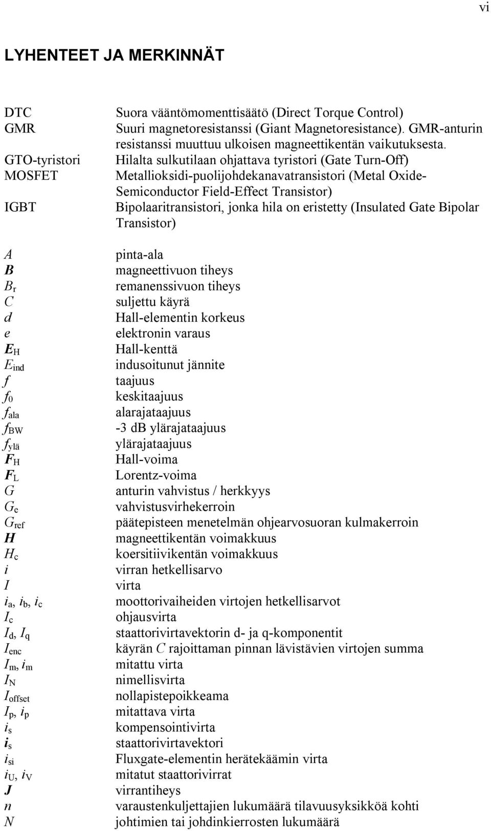 GMR-anturin resistanssi muuttuu ulkoisen magneettikentän vaikutuksesta.