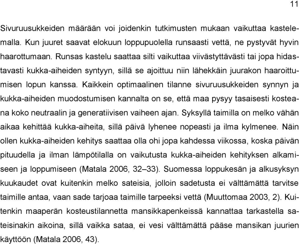 Kaikkein optimaalinen tilanne sivuruusukkeiden synnyn ja kukka-aiheiden muodostumisen kannalta on se, että maa pysyy tasaisesti kosteana koko neutraalin ja generatiivisen vaiheen ajan.