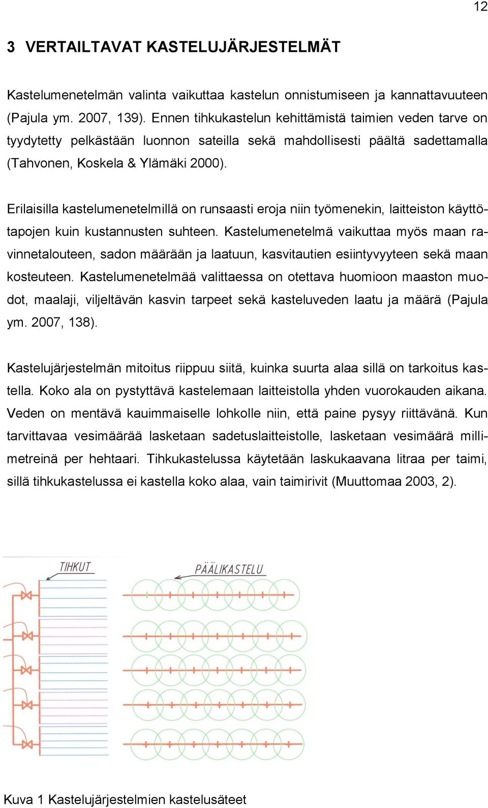 Erilaisilla kastelumenetelmillä on runsaasti eroja niin työmenekin, laitteiston käyttötapojen kuin kustannusten suhteen.