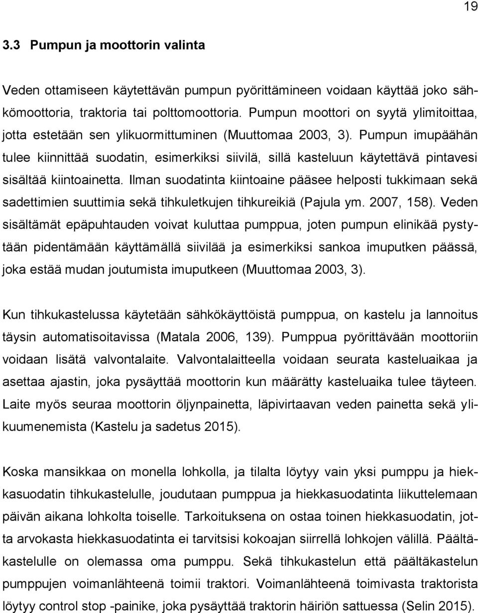 Pumpun imupäähän tulee kiinnittää suodatin, esimerkiksi siivilä, sillä kasteluun käytettävä pintavesi sisältää kiintoainetta.