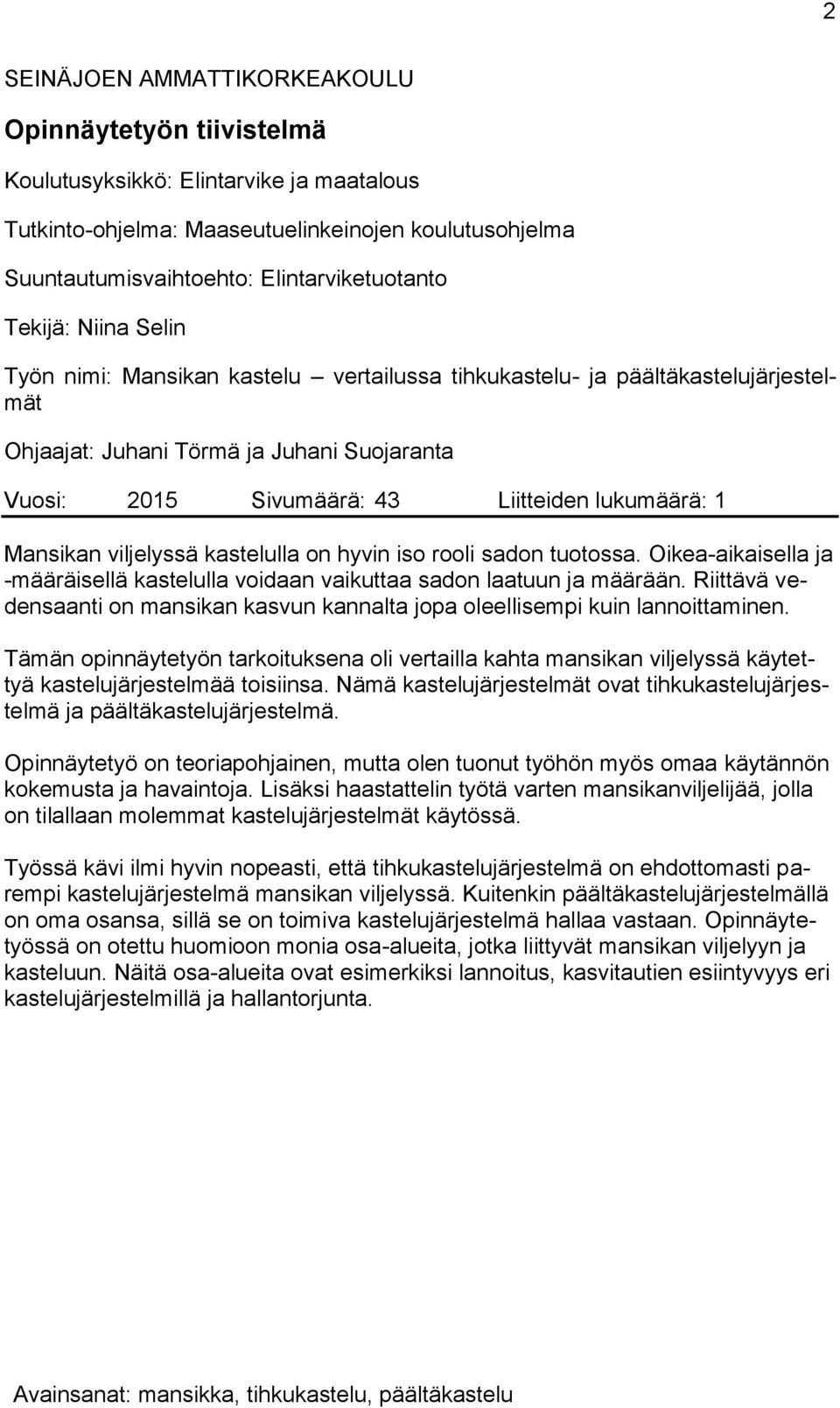 Mansikan viljelyssä kastelulla on hyvin iso rooli sadon tuotossa. Oikea-aikaisella ja -määräisellä kastelulla voidaan vaikuttaa sadon laatuun ja määrään.