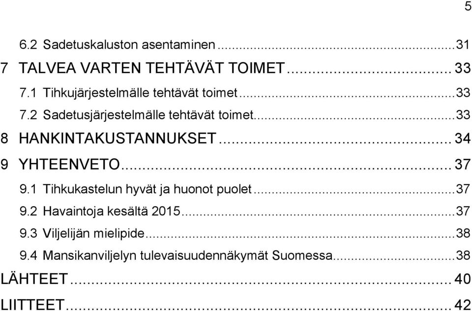 .. 33 8 HANKINTAKUSTANNUKSET... 34 9 YHTEENVETO... 37 9.1 Tihkukastelun hyvät ja huonot puolet... 37 9.2 Havaintoja kesältä 2015.