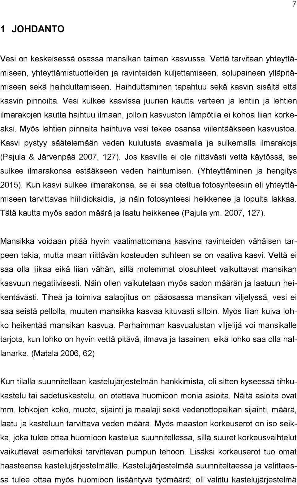 Vesi kulkee kasvissa juurien kautta varteen ja lehtiin ja lehtien ilmarakojen kautta haihtuu ilmaan, jolloin kasvuston lämpötila ei kohoa liian korkeaksi.