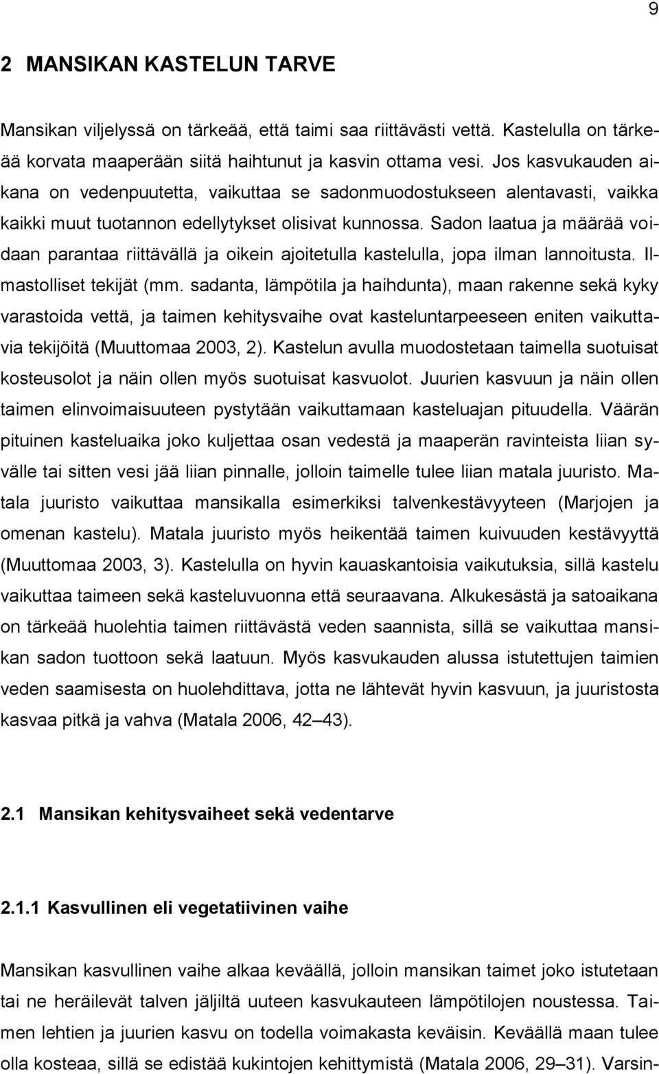 Sadon laatua ja määrää voidaan parantaa riittävällä ja oikein ajoitetulla kastelulla, jopa ilman lannoitusta. Ilmastolliset tekijät (mm.