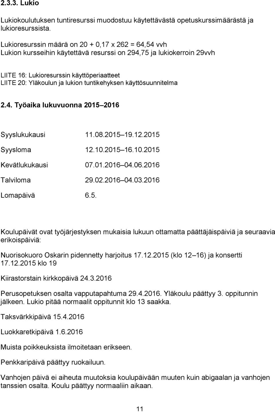 tuntikehyksen käyttösuunnitelma 2.4. Työaika lukuvuonna 2015 2016 Syyslukukausi 11.08.2015 19.12.2015 Syysloma 12.10.2015 16.10.2015 Kevätlukukausi 07.01.2016 04.06.2016 Talviloma 29.02.2016 04.03.