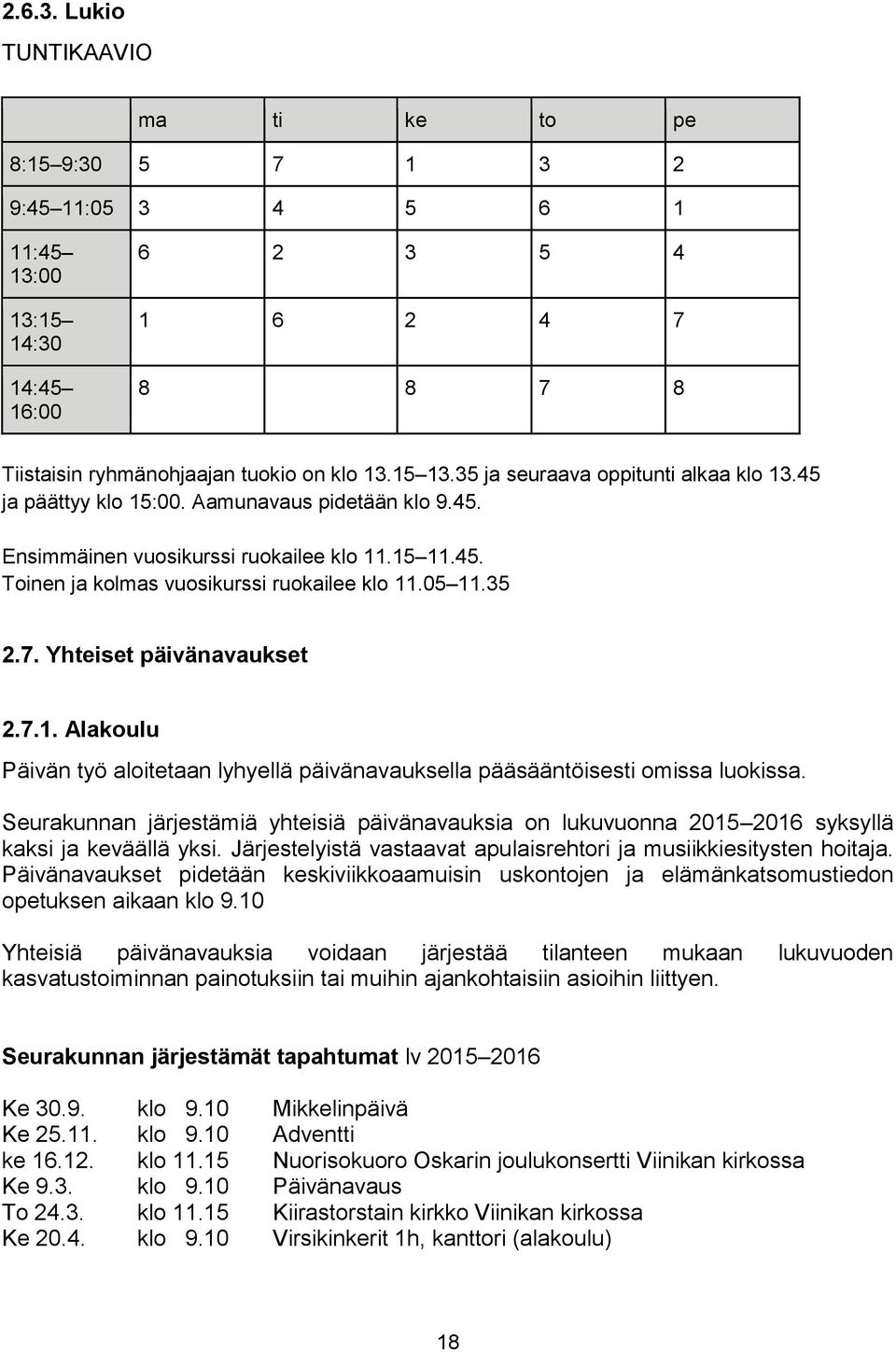 35 2.7. Yhteiset päivänavaukset 2.7.1. Alakoulu Päivän työ aloitetaan lyhyellä päivänavauksella pääsääntöisesti omissa luokissa.