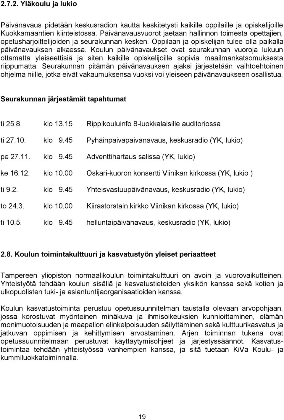 Koulun päivänavaukset ovat seurakunnan vuoroja lukuun ottamatta yleiseettisiä ja siten kaikille opiskelijoille sopivia maailmankatsomuksesta riippumatta.