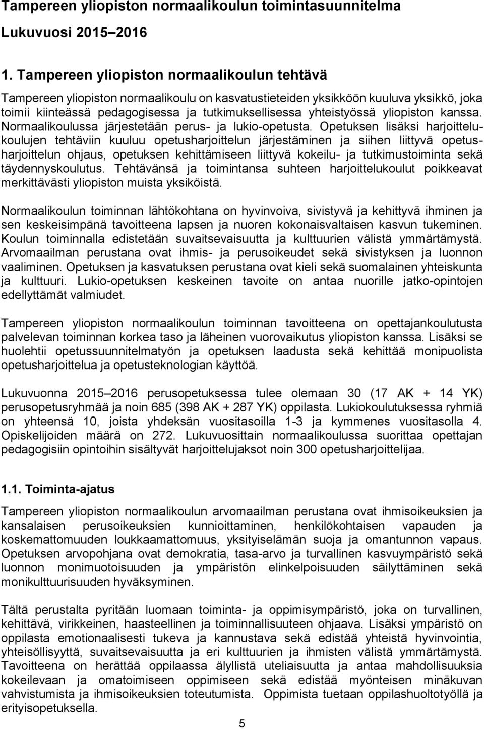 yliopiston kanssa. Normaalikoulussa järjestetään perus- ja lukio-opetusta.