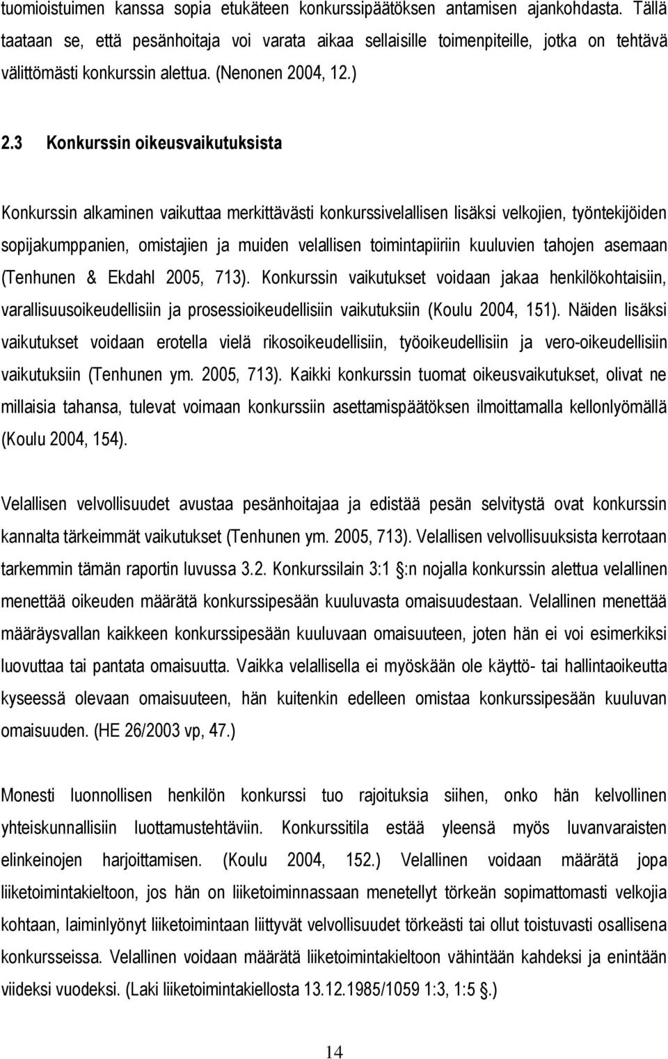 3 Konkurssin oikeusvaikutuksista Konkurssin alkaminen vaikuttaa merkittävästi konkurssivelallisen lisäksi velkojien, työntekijöiden sopijakumppanien, omistajien ja muiden velallisen toimintapiiriin