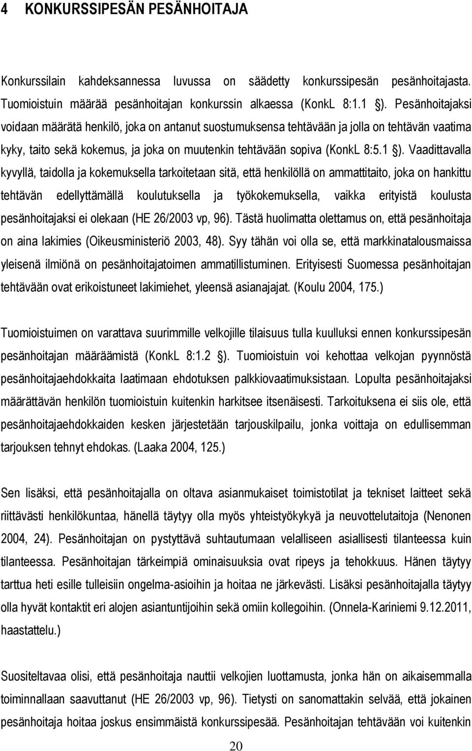 Vaadittavalla kyvyllä, taidolla ja kokemuksella tarkoitetaan sitä, että henkilöllä on ammattitaito, joka on hankittu tehtävän edellyttämällä koulutuksella ja työkokemuksella, vaikka erityistä