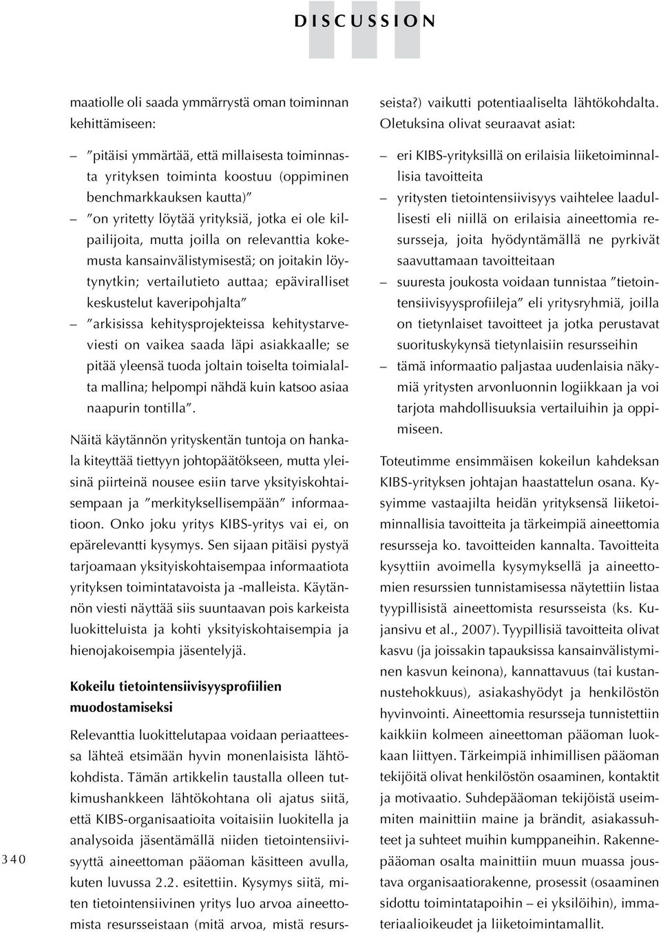 arkisissa kehitysprojekteissa kehitystarveviesti on vaikea saada läpi asiakkaalle; se pitää yleensä tuoda joltain toiselta toimialalta mallina; helpompi nähdä kuin katsoo asiaa naapurin tontilla.