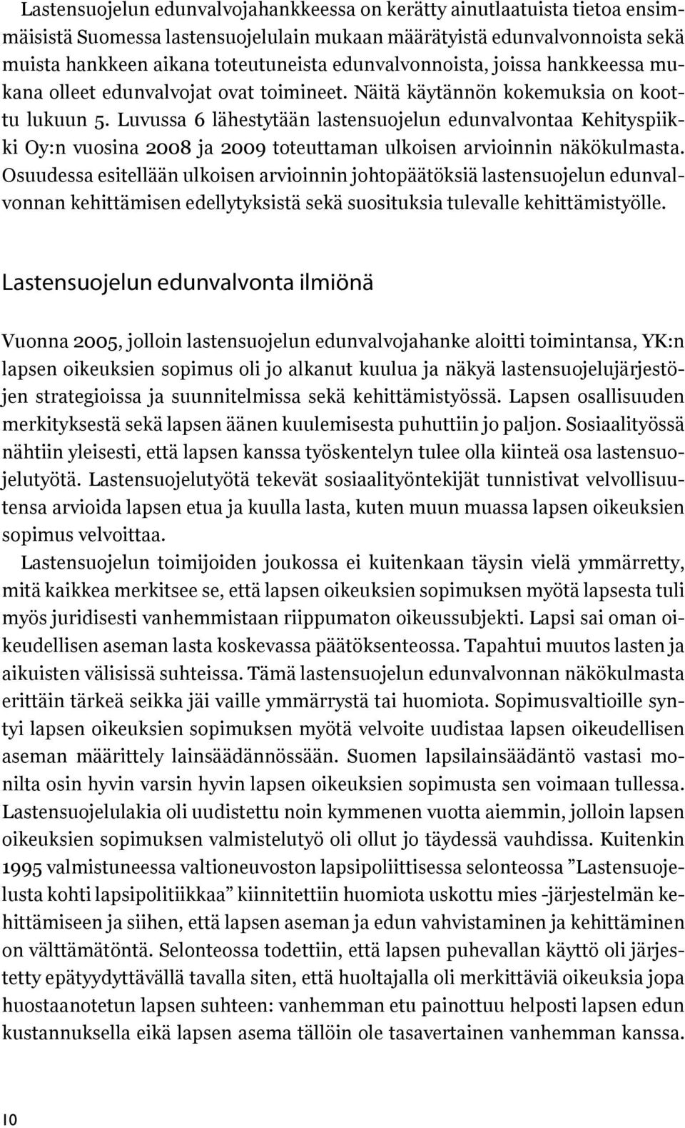 Luvussa 6 lähestytään lastensuojelun edunvalvontaa Kehityspiikki Oy:n vuosina 2008 ja 2009 toteuttaman ulkoisen arvioinnin näkökulmasta.