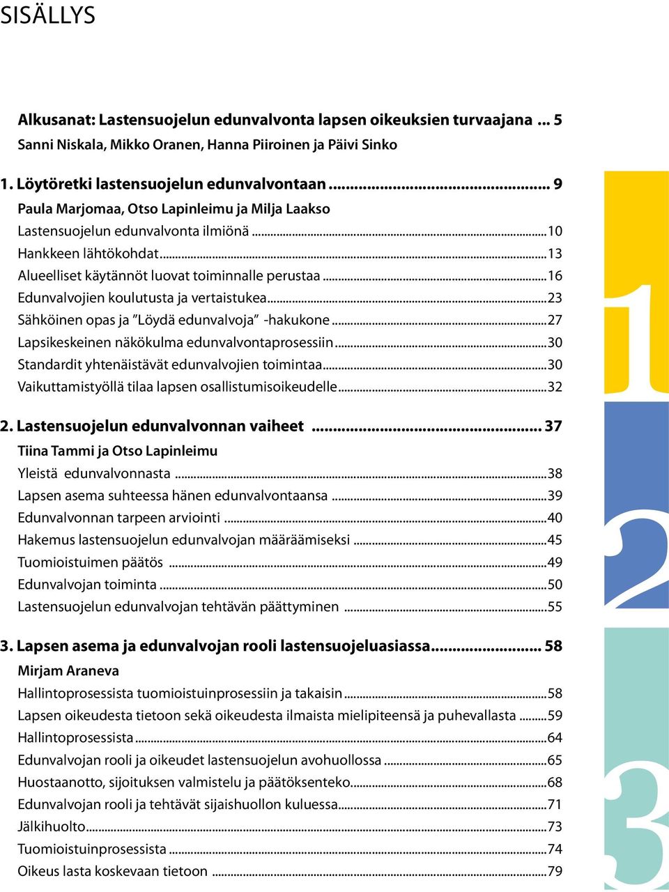 ..16 Edunvalvojien koulutusta ja vertaistukea...23 Sähköinen opas ja Löydä edunvalvoja -hakukone...27 Lapsikeskeinen näkökulma edunvalvontaprosessiin.