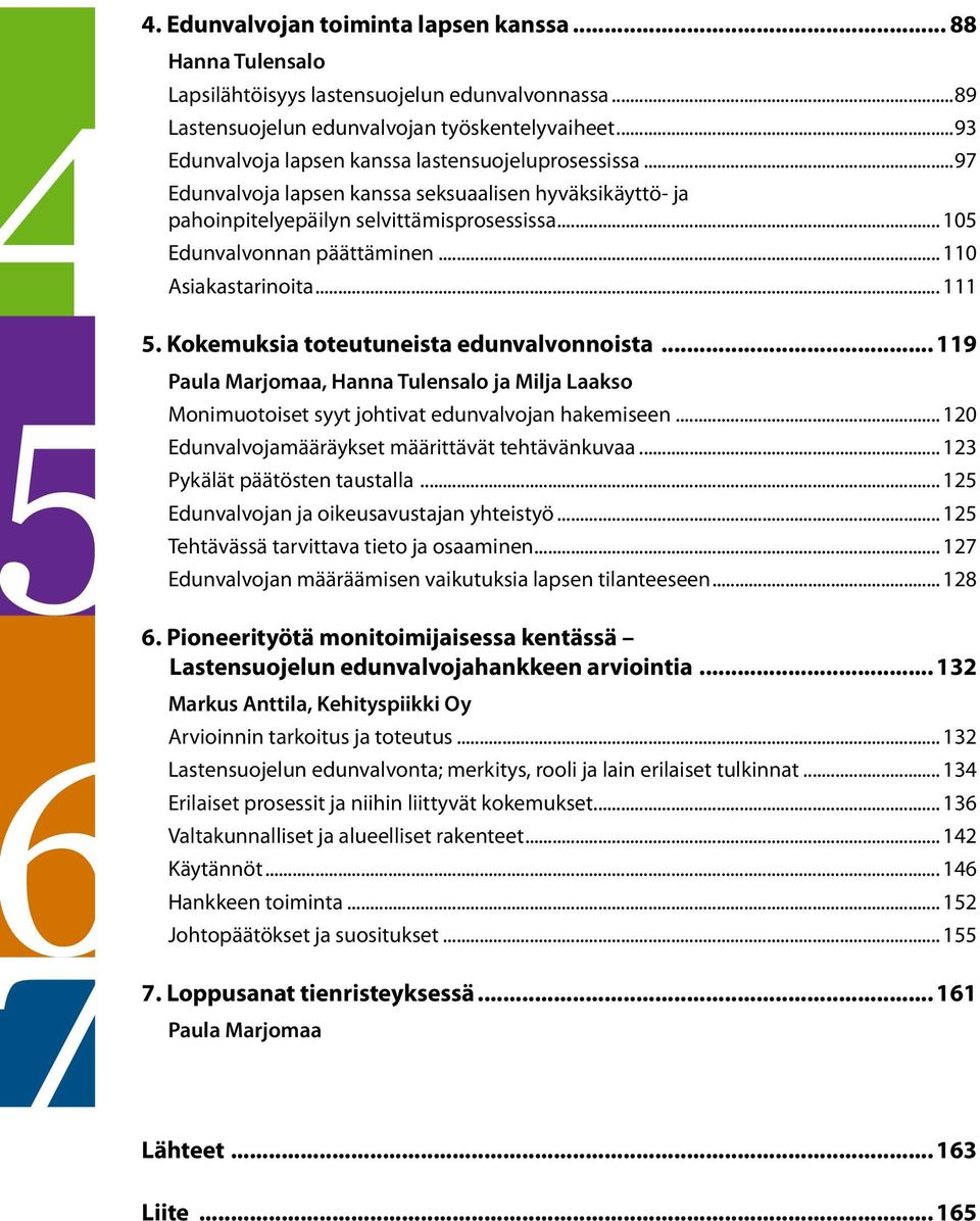 .. 110 Asiakastarinoita... 111 5. Kokemuksia toteutuneista edunvalvonnoista... 119 Paula Marjomaa, Hanna Tulensalo ja Milja Laakso Monimuotoiset syyt johtivat edunvalvojan hakemiseen.