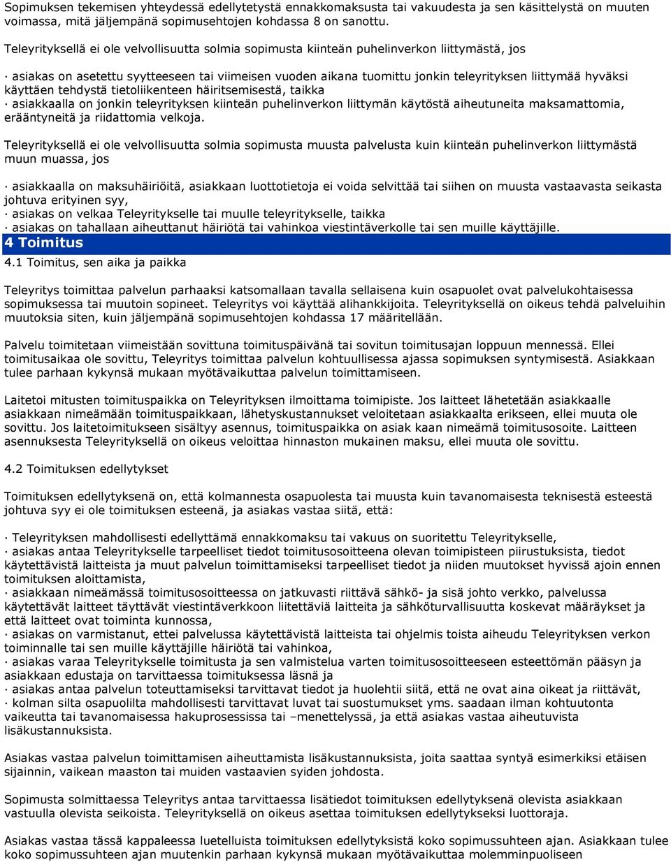 hyväksi käyttäen tehdystä tietoliikenteen häiritsemisestä, taikka asiakkaalla on jonkin teleyrityksen kiinteän puhelinverkon liittymän käytöstä aiheutuneita maksamattomia, erääntyneitä ja riidattomia