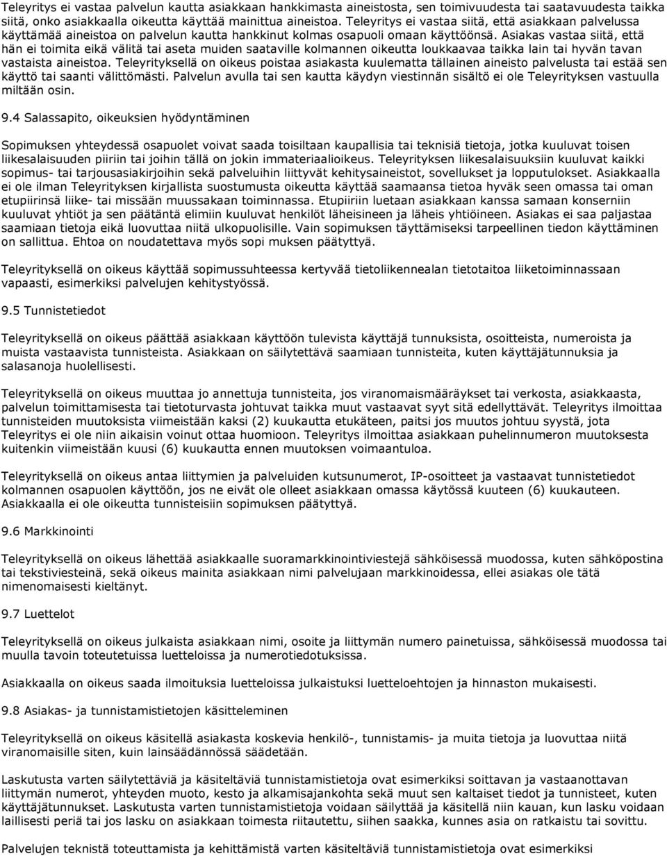 Asiakas vastaa siitä, että hän ei toimita eikä välitä tai aseta muiden saataville kolmannen oikeutta loukkaavaa taikka lain tai hyvän tavan vastaista aineistoa.