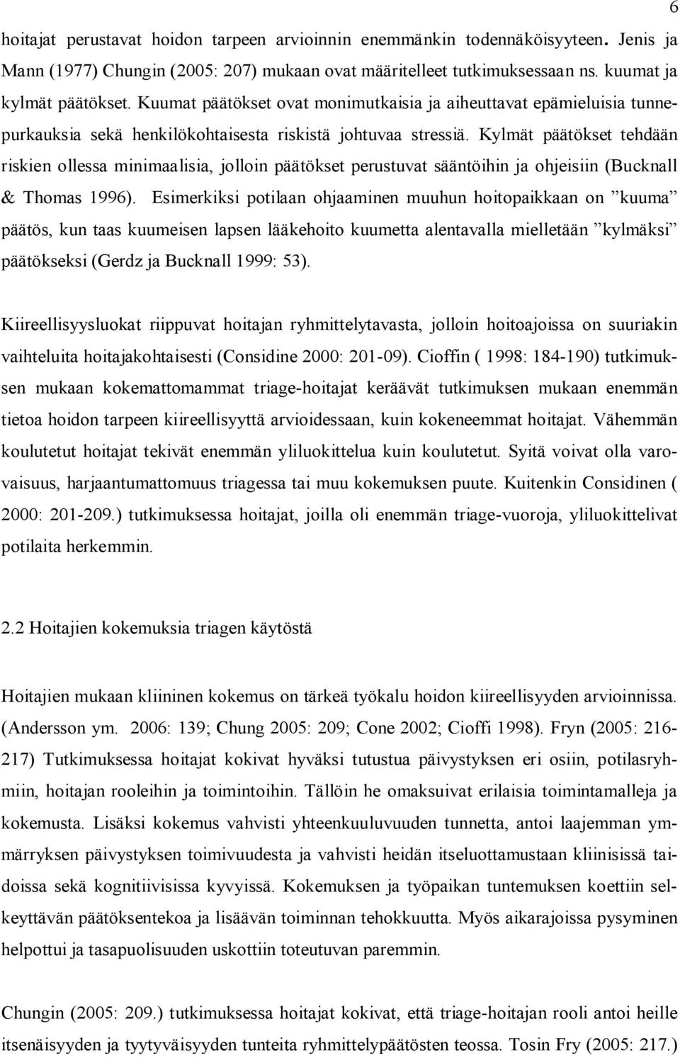 Kylmät päätökset tehdään riskien ollessa minimaalisia, jolloin päätökset perustuvat sääntöihin ja ohjeisiin (Bucknall & Thomas 1996).