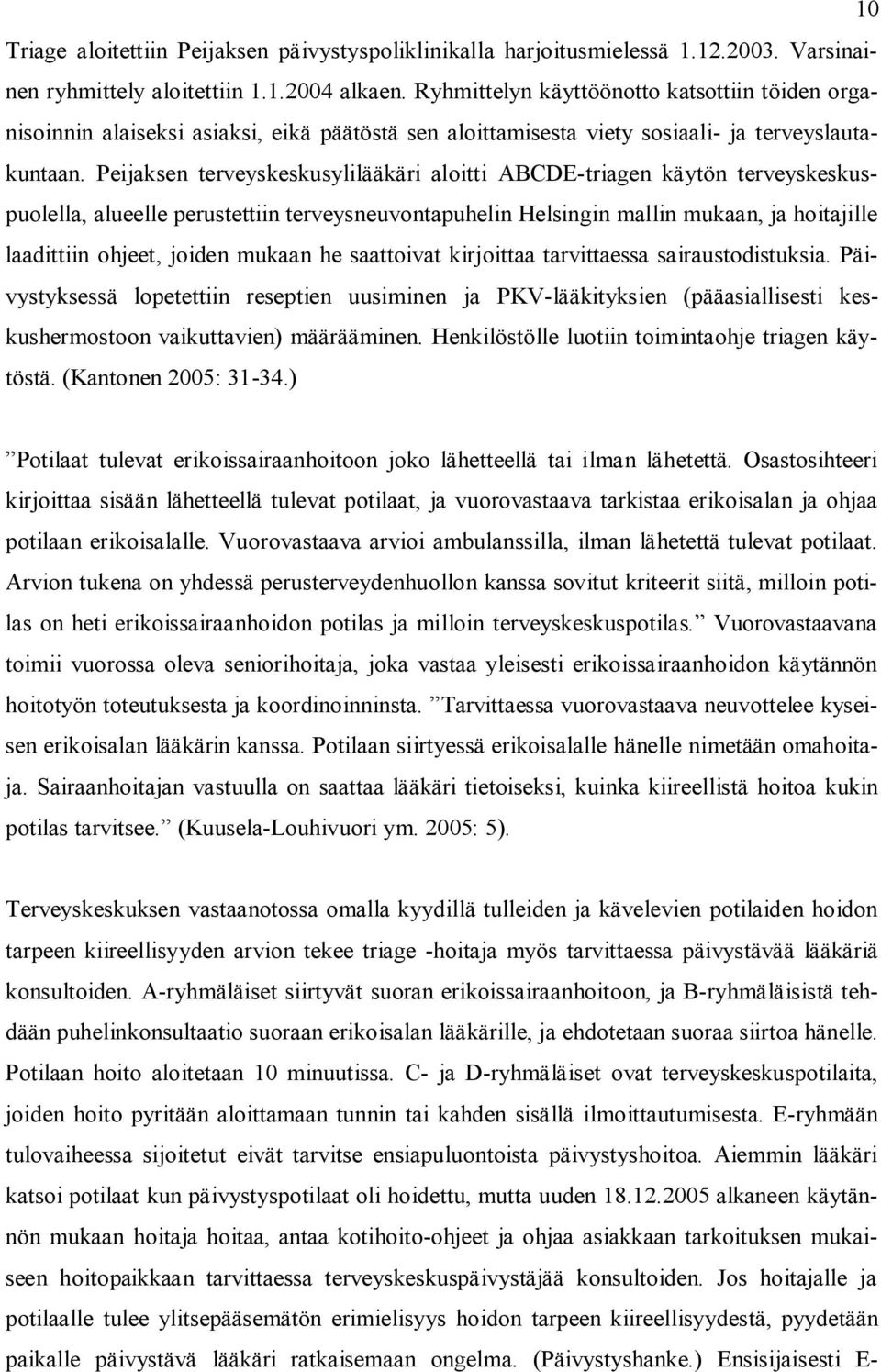 Peijaksen terveyskeskusylilääkäri aloitti ABCDE-triagen käytön terveyskeskuspuolella, alueelle perustettiin terveysneuvontapuhelin Helsingin mallin mukaan, ja hoitajille laadittiin ohjeet, joiden