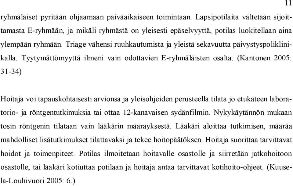 (Kantonen 2005: 31-34) Hoitaja voi tapauskohtaisesti arvionsa ja yleisohjeiden perusteella tilata jo etukäteen laboratorio- ja röntgentutkimuksia tai ottaa 12-kanavaisen sydänfilmin.