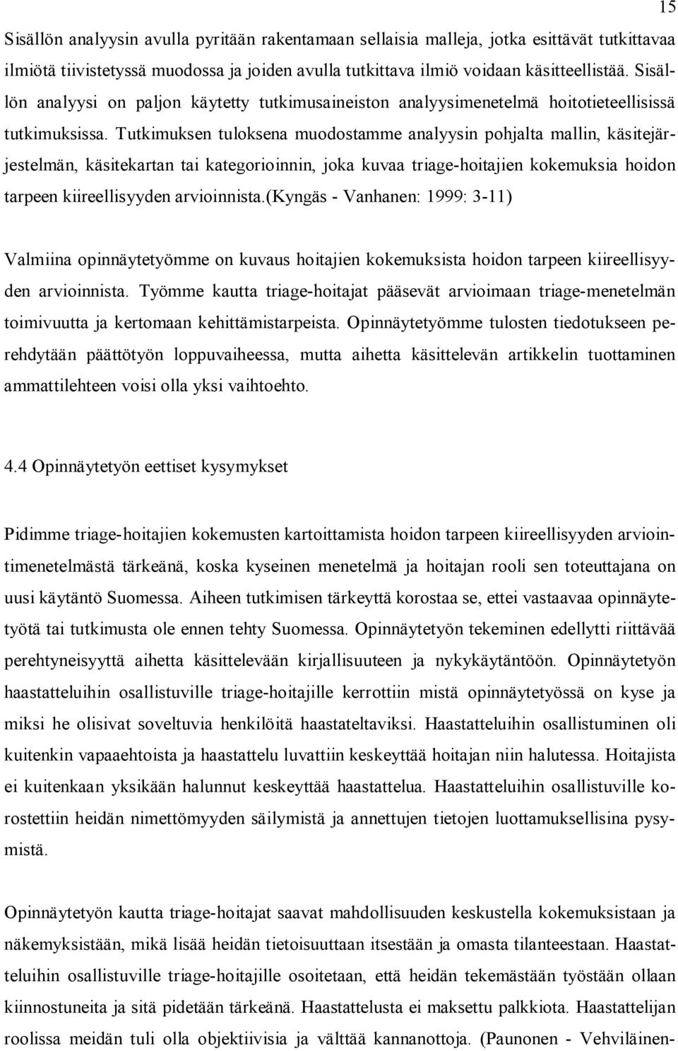 Tutkimuksen tuloksena muodostamme analyysin pohjalta mallin, käsitejärjestelmän, käsitekartan tai kategorioinnin, joka kuvaa triage-hoitajien kokemuksia hoidon tarpeen kiireellisyyden arvioinnista.