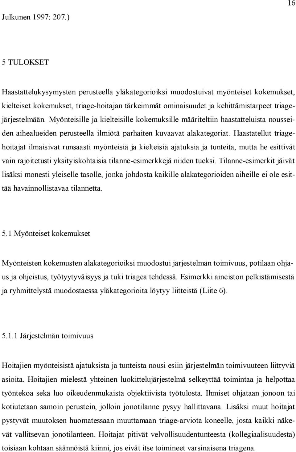 triagejärjestelmään. Myönteisille ja kielteisille kokemuksille määriteltiin haastatteluista nousseiden aihealueiden perusteella ilmiötä parhaiten kuvaavat alakategoriat.