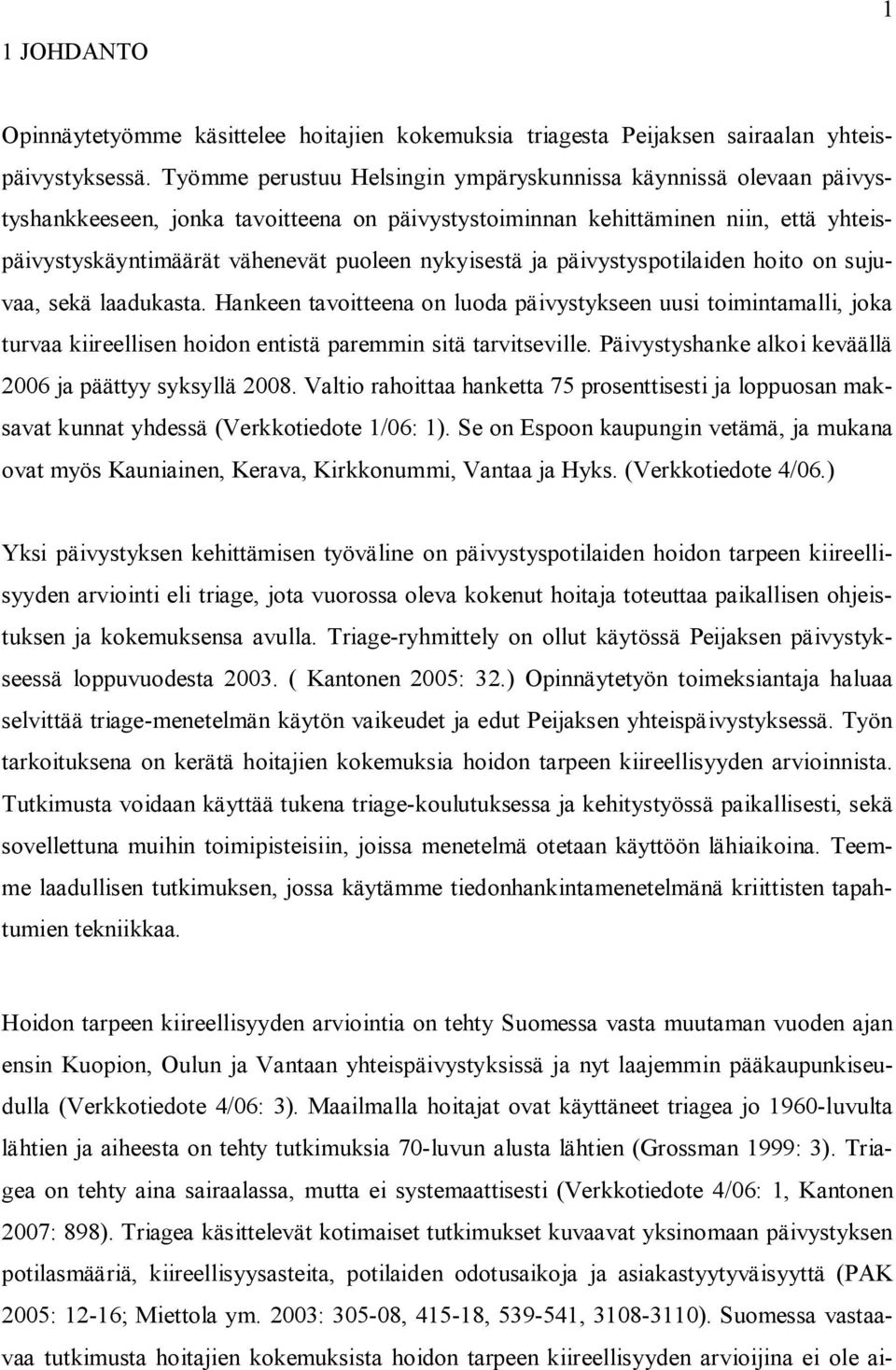 nykyisestä ja päivystyspotilaiden hoito on sujuvaa, sekä laadukasta. Hankeen tavoitteena on luoda päivystykseen uusi toimintamalli, joka turvaa kiireellisen hoidon entistä paremmin sitä tarvitseville.