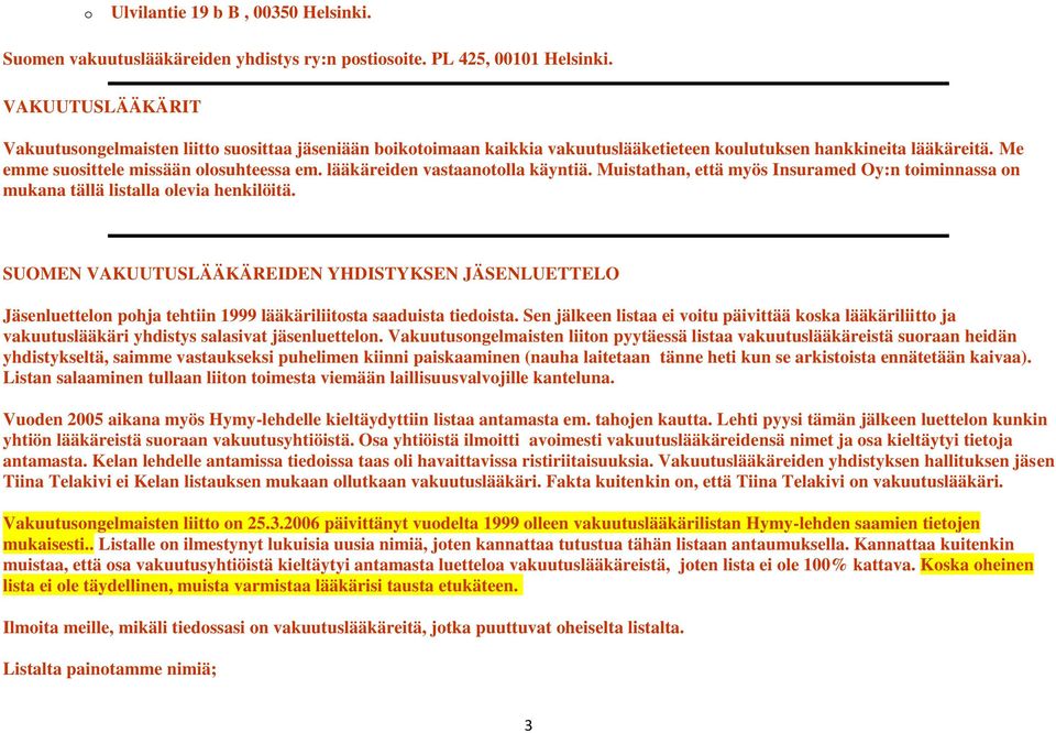 lääkäreiden vastaanotolla käyntiä. Muistathan, että myös Insuramed Oy:n toiminnassa on mukana tällä listalla olevia henkilöitä.